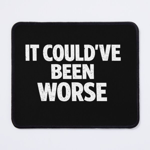 Item preview, IT COULD’VE BEEN WORSE – Distressed Minimalist Typography designed and sold by gahteeriffico.