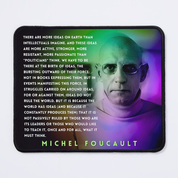 Item preview, Michel Foucault quote: There are more ideas on earth than intellectuals imagine. And these ideas are more active, stronger, more resistant, more passionate than "politicians" think. designed and sold by artbleed.
