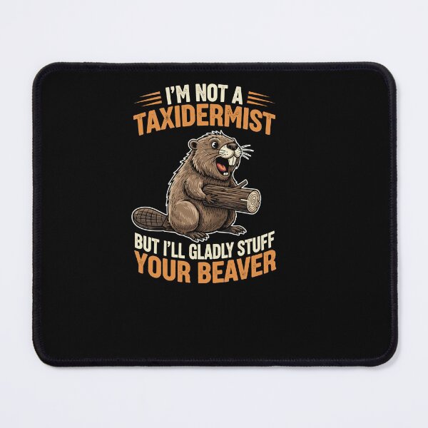 Item preview, I'm Not A Taxidermist But I'll Gladly Stuff Your Beaver designed and sold by Dressed For  Duty.