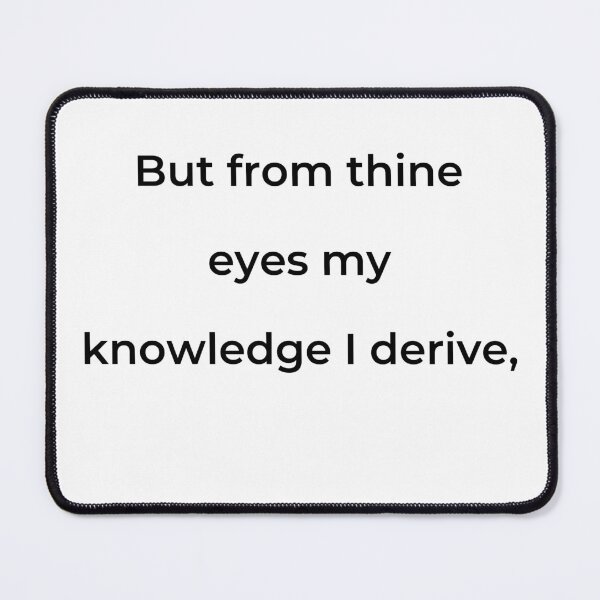 Item preview, "But from thine eyes my knowledge I derive," - print black designed and sold by ariksworld.