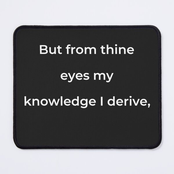 Item preview, "But from thine eyes my knowledge I derive," - print white designed and sold by ariksworld.
