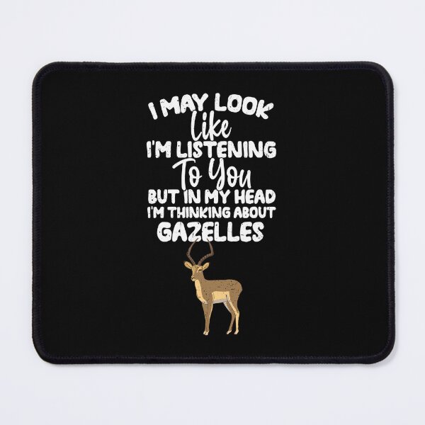Item preview, I May Look Like I'm Listening To You But In My Head I'm Thinking About Gazelles designed and sold by GabbyKash.