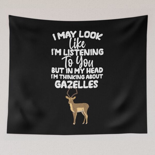 Item preview, I May Look Like I'm Listening To You But In My Head I'm Thinking About Gazelles designed and sold by GabbyKash.