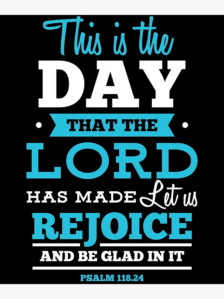 This Is The Day That The Lord Has Made Let Us Rejoice And Be Glad In It