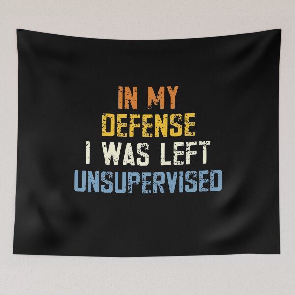 Item preview, In My Defense I Was Left Unsupervised Humor Quote designed and sold by SkeletonsDanger.