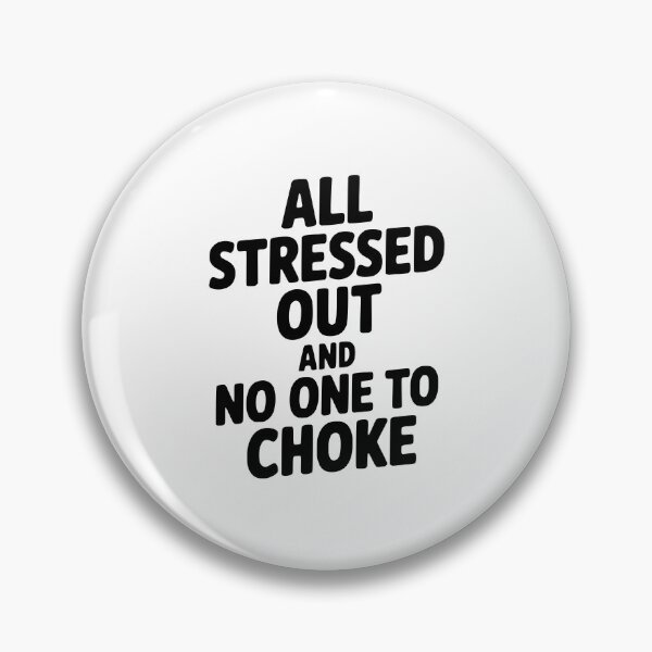 Item preview, All Stressed Out and No One to Choke designed and sold by Frank Ring.