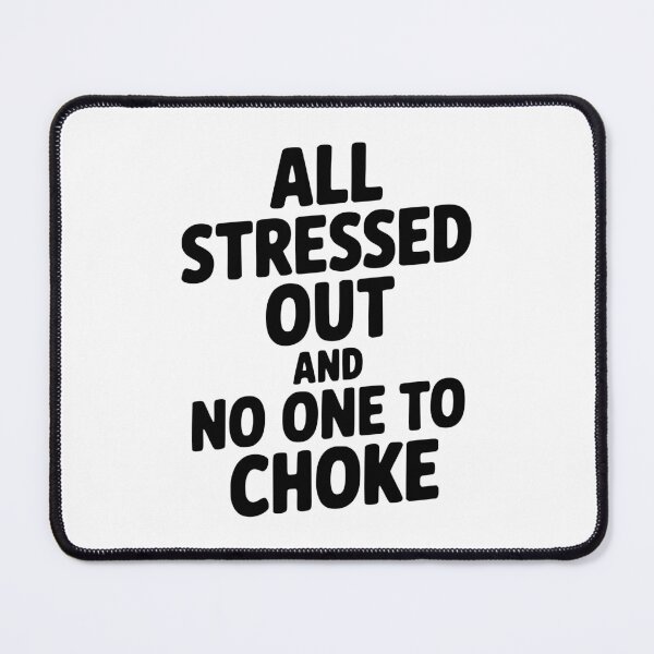 Item preview, All Stressed Out and No One to Choke designed and sold by Frank Ring.