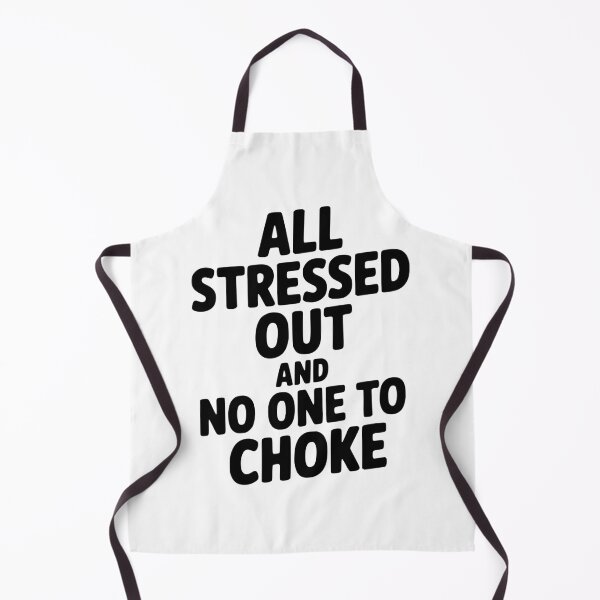 Item preview, All Stressed Out and No One to Choke designed and sold by Frank Ring.