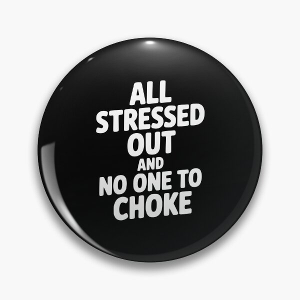Item preview, All Stressed Out and No One to Choke designed and sold by Frank Ring.