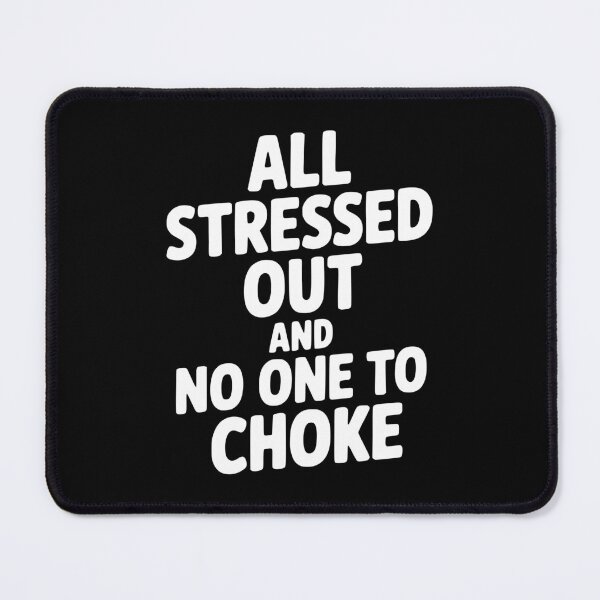 Item preview, All Stressed Out and No One to Choke designed and sold by Frank Ring.