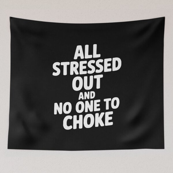 Item preview, All Stressed Out and No One to Choke designed and sold by Frank Ring.