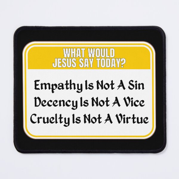 Item preview, JESUS SAY TODAY: Empathy Is Not A Sin - Decency Is Not A Vice - Cruelty Is Not A Virtue - funny warning signs religious designed and sold by DesignsFromTW-S.