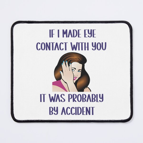 Item preview, If I made eye contact with you, it was probably by accident (shy girl) designed and sold by Miscelenious.