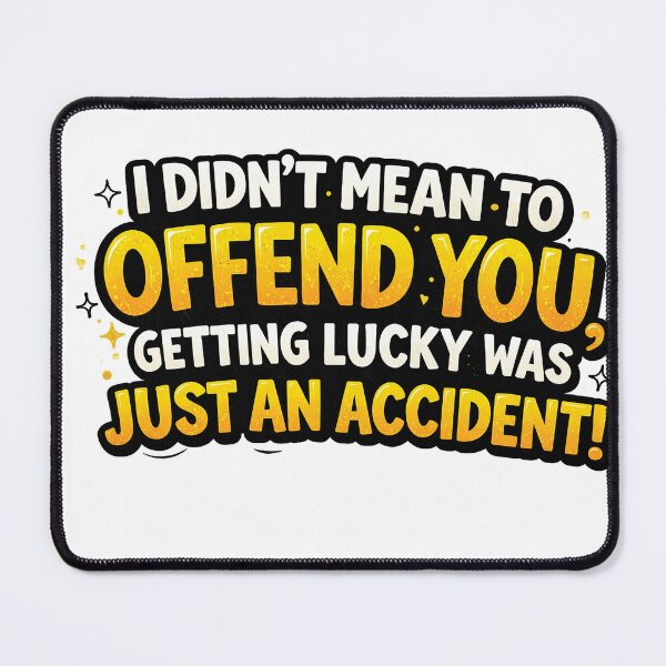 Item preview, I didn’t mean to offend you, getting lucky was just an accident! I Didn’t Mean to Offend You Funny Sarcastic Quote Design designed and sold by Gold Turtle  Lina.
