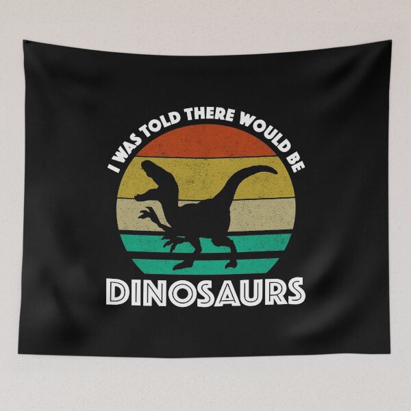 Item preview, I Was Told There Would Be Dinosaurs designed and sold by Cat Lady Designs.