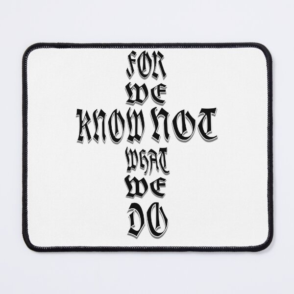Item preview, FOR WE KNOW NOT WHAT WE DO designed and sold by FREEKNSTEIN.