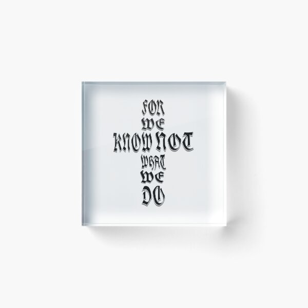 Item preview, FOR WE KNOW NOT WHAT WE DO  designed and sold by FREEKNSTEIN.