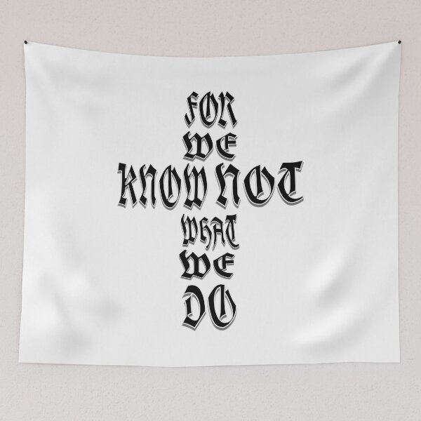 Item preview, FOR WE KNOW NOT WHAT WE DO  designed and sold by FREEKNSTEIN.