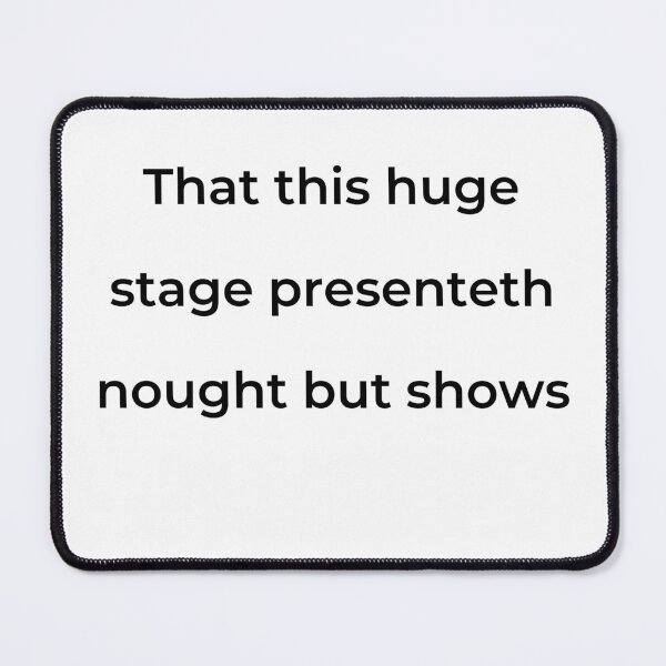 Item preview, "That this huge stage presenteth nought but shows" - print black designed and sold by ariksworld.