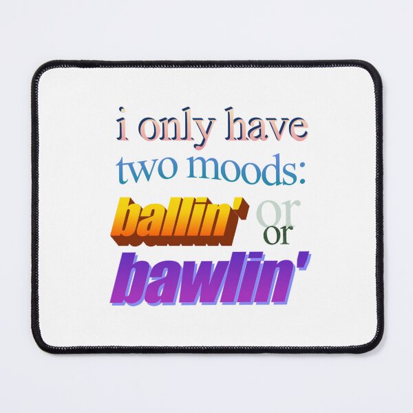 Item preview, i only have two moods ballin or bawlin Wordart designed and sold by WorddArtt.