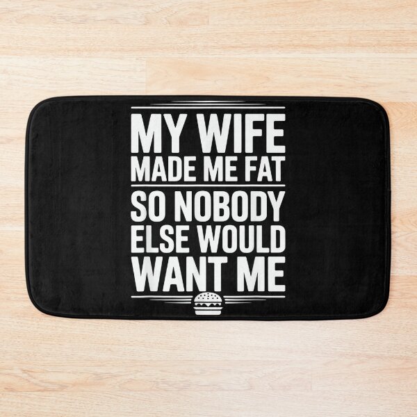 Item preview, My Wife Made Me Fat So Nobody Else Would Want Me Funny designed and sold by DorisSPipkin.