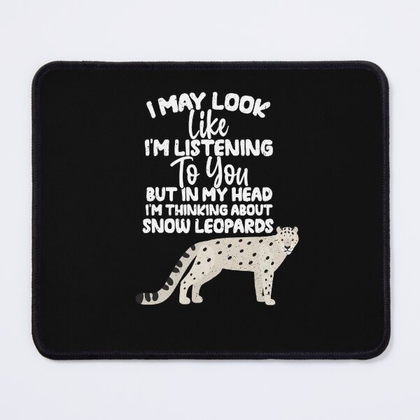 Item preview, I May Look Like I'm Listening To You But In My Head I'm Thinking About Snow Leopards designed and sold by GabbyKash.