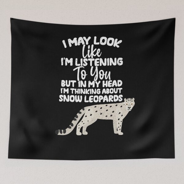 Item preview, I May Look Like I'm Listening To You But In My Head I'm Thinking About Snow Leopards designed and sold by GabbyKash.