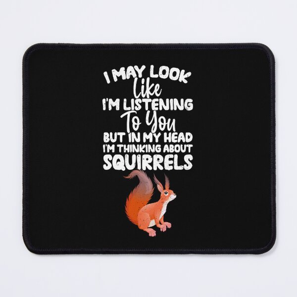 Item preview, I May Look Like I'm Listening To You But In My Head I'm Thinking About Squirrels designed and sold by GabbyKash.