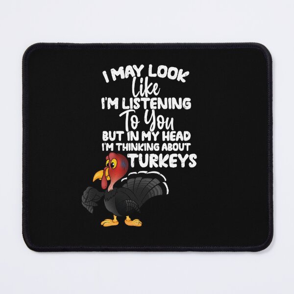 Item preview, I May Look Like I'm Listening To You But In My Head I'm Thinking About Turkeys designed and sold by GabbyKash.