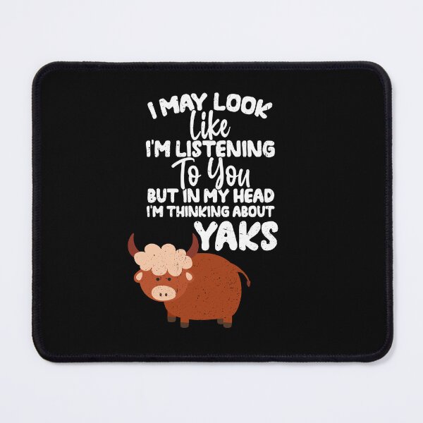 Item preview, I May Look Like I'm Listening To You But In My Head I'm Thinking About Yaks designed and sold by GabbyKash.