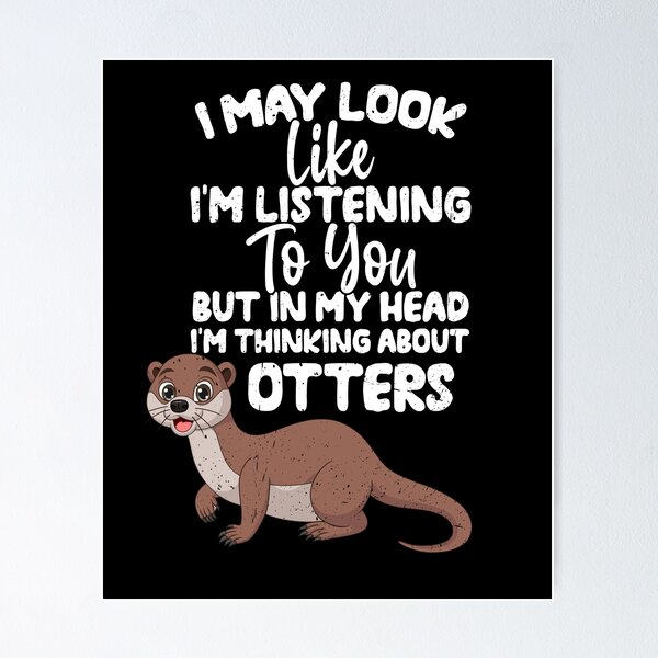 Item preview, I May Look Like I'm Listening To You But In My Head I'm Thinking About Otters designed and sold by GabbyKash.