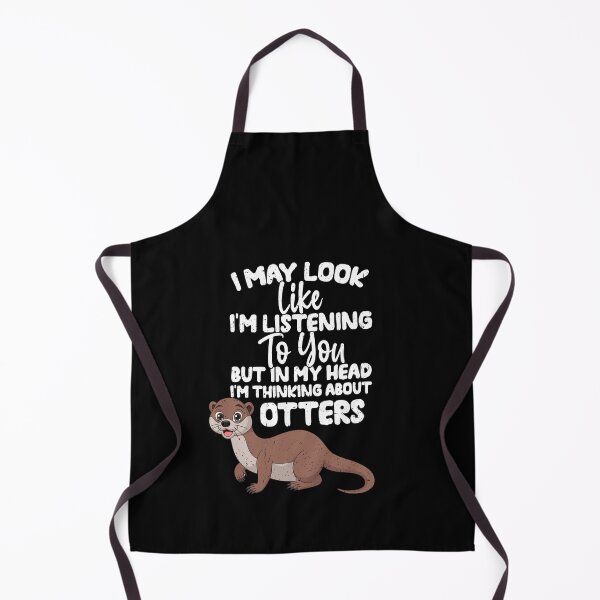 Item preview, I May Look Like I'm Listening To You But In My Head I'm Thinking About Otters designed and sold by GabbyKash.