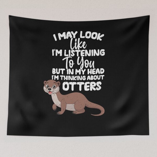 Item preview, I May Look Like I'm Listening To You But In My Head I'm Thinking About Otters designed and sold by GabbyKash.