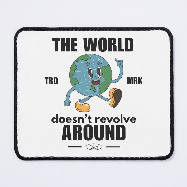Item preview, The world doesn't revolve around you designed and sold by Peerless-Prime.