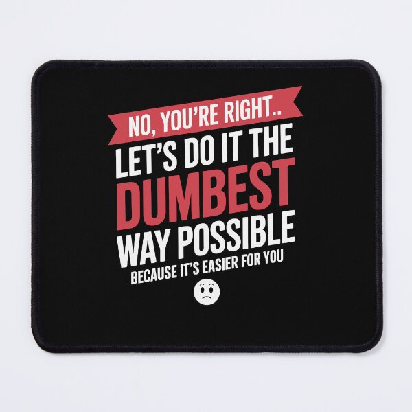 Item preview, No You're Right Let's Do It Dumbest Way Possible Funny designed and sold by Dressed For Duty.