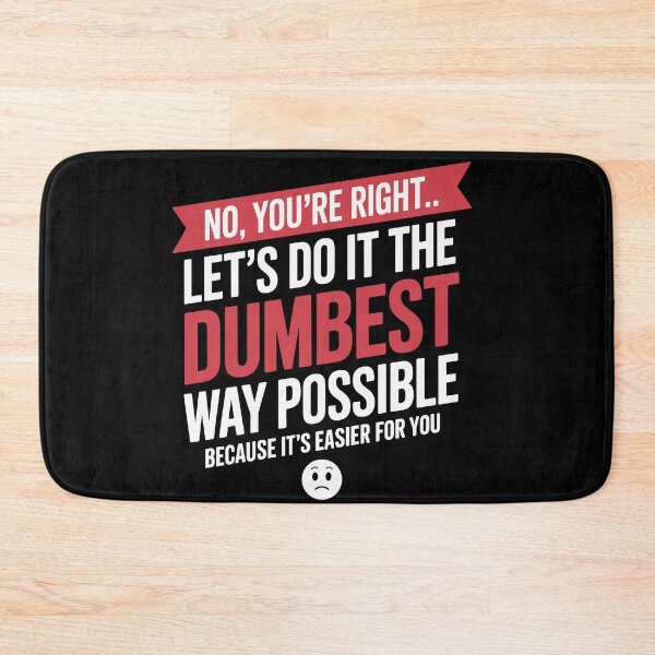 Item preview, No You're Right Let's Do It Dumbest Way Possible Funny designed and sold by Dressed For  Duty.