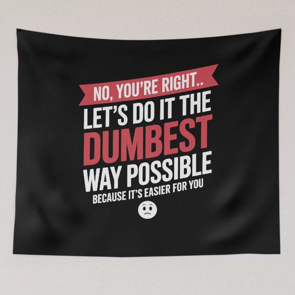 Item preview, No You're Right Let's Do It Dumbest Way Possible Funny designed and sold by Dressed For  Duty.