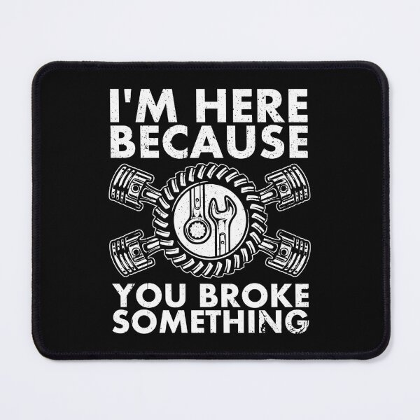Item preview, I'm Here Because You Broke Something - Funny Mechanic designed and sold by kaneishiayuvi.
