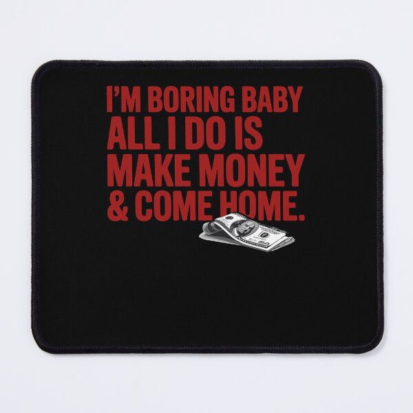 Item preview, I'm Boring Baby All I Do Is Make Money And Come Home designed and sold by Dressed For Duty.
