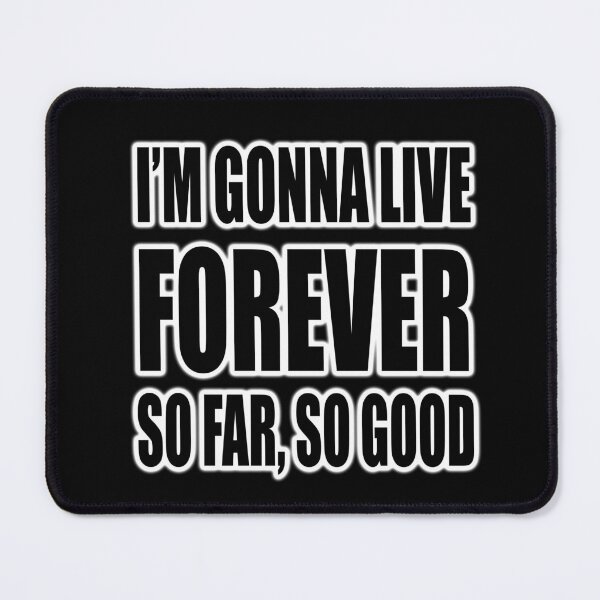 Item preview, I'm Gonna Live Forever So Far So Good designed and sold by Lainey1978.