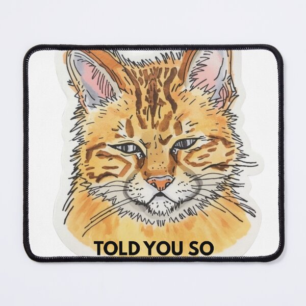 Item preview, "Told you so" funny cat designed and sold by PamLeeDesign.