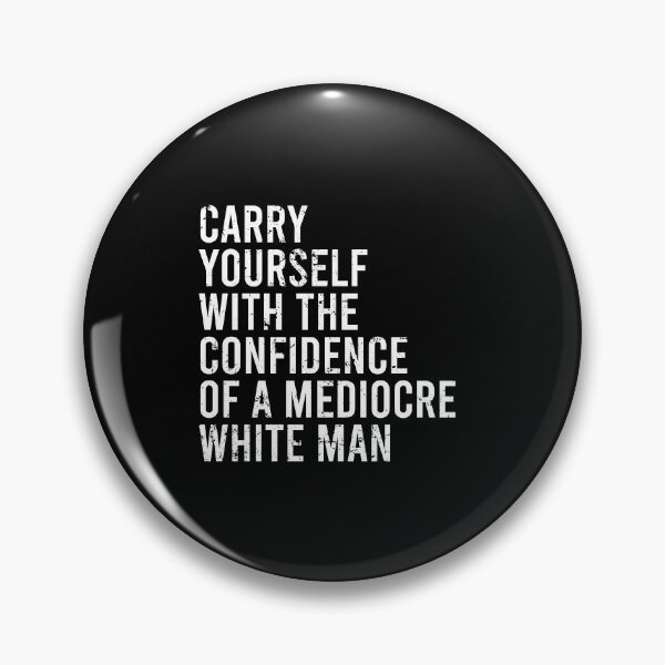 Item preview, Carry Yourself With The Confidence Of A Mediocre White Man designed and sold by malicaferrha.