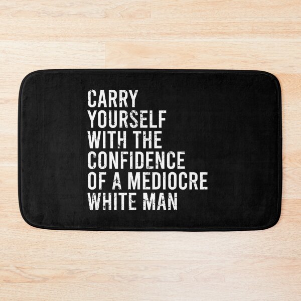 Item preview, Carry Yourself With The Confidence Of A Mediocre White Man designed and sold by malicaferrha.