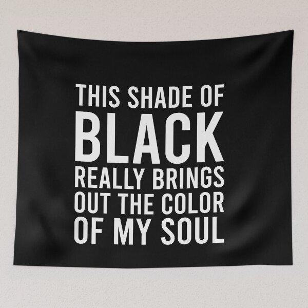 Item preview, This Shade of Black Really Brings Out the Color of My Soul designed and sold by malicaferrha.