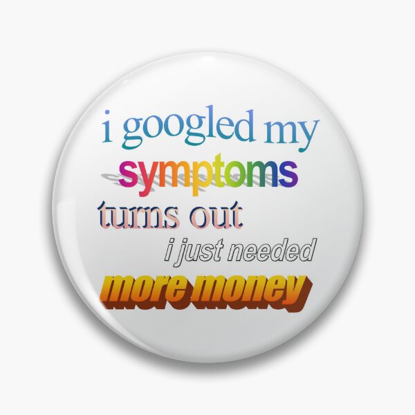 Item preview, i googled my symptoms turns out i just needed more money Wordart designed and sold by WorddArtt.