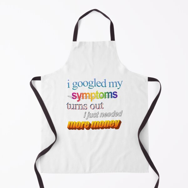 Item preview, i googled my symptoms turns out i just needed more money Wordart designed and sold by WorddArtt.