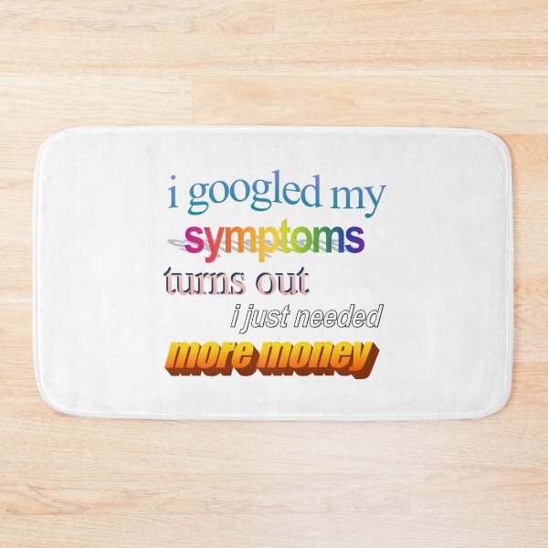 Item preview, i googled my symptoms turns out i just needed more money Wordart designed and sold by WorddArtt.