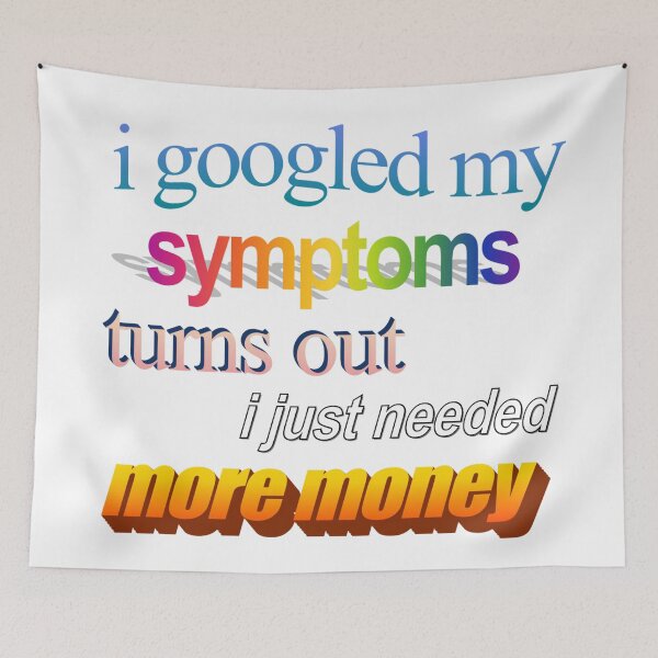 Item preview, i googled my symptoms turns out i just needed more money Wordart designed and sold by WorddArtt.