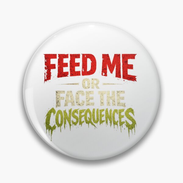 Item preview, Feed me or face the consequences designed and sold by Chaos to Clarity.