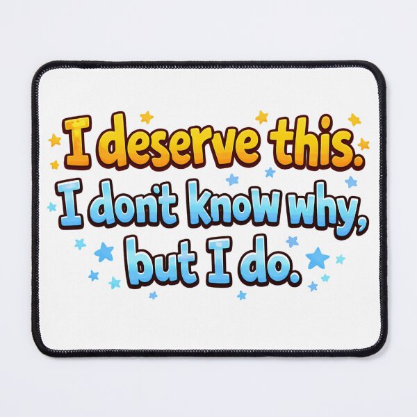 Item preview, I deserve this. I don’t know why, but I do. designed and sold by Chaos to Clarity.